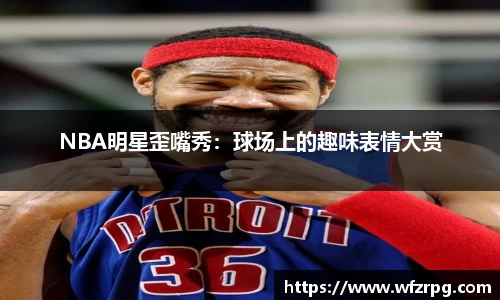 NBA明星歪嘴秀：球场上的趣味表情大赏